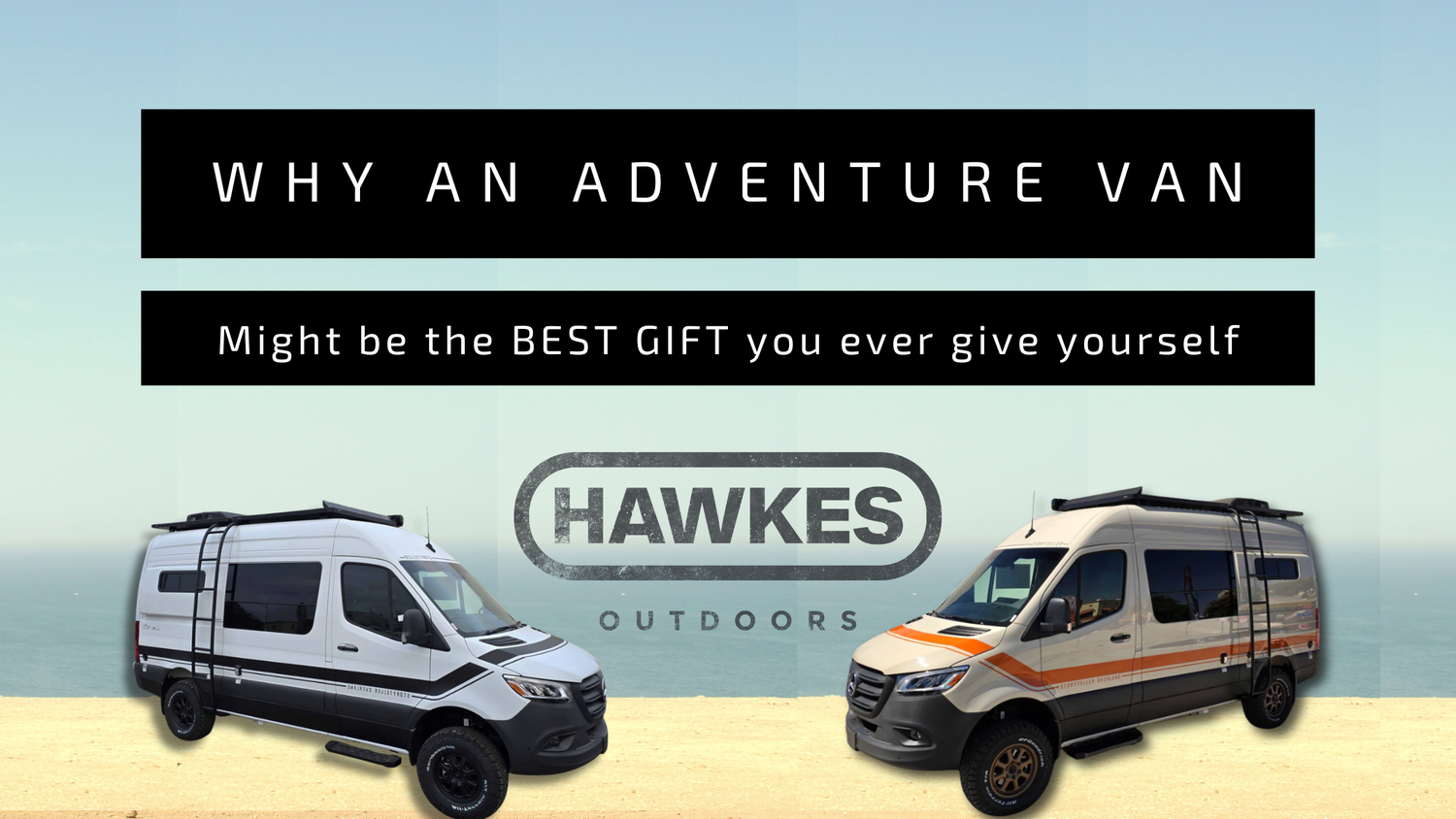 Why an Adventure Van Might Be the Best Gift You Ever Give Yourself