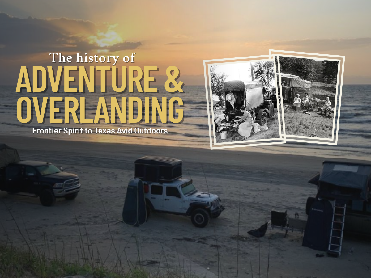 The History of Adventure & Overlanding: From Frontier Spirit to Texas Avid Outdoors