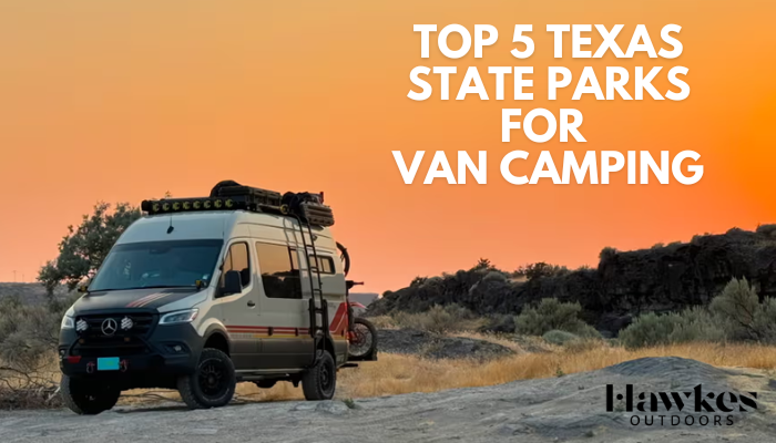Top 5 Texas State Parks for Van Camping Adventures